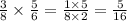 \frac{3}{8} \times \frac{5}{6} = \frac{1 \times 5}{8 \times 2} = \frac{5}{16}