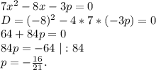 7x^2-8x-3p=0\\D=(-8)^2-4*7*(-3p)=0\\64+84p=0\\84p=-64\ |:84\\p=-\frac{16}{21} .