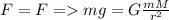 F=F = mg=G\frac{mM}{r^{2} }