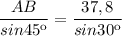 \dfrac{AB}{sin45к} =\dfrac{37,8}{sin30к}