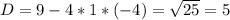 D=9-4*1*(-4)=\sqrt{25} =5