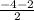 \frac{-4-2 }{2}