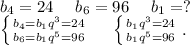 b_4=24\ \ \ \ b_6=96\ \ \ \ b_1=?\\\left \{ {{b_4=b_1q^3=24} \atop {b_6=b_1q^5=96}} \right. \ \ \ \ \left \{ {{b_1q^3=24} \atop {b_1q^5=96}} \right. .