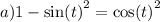 a)1 - { \sin(t) }^{2} = { \cos(t) }^{2}