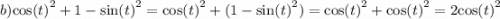 b) { \cos(t) }^{2} + 1 - { \sin(t) }^{2} = { \cos(t) }^{2} + (1 - { \sin(t) }^{2} ) = { \cos(t) }^{2} + { \cos(t) }^{2} = 2 { \cos(t) }^{2}