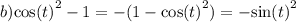 b ) { \cos(t) }^{2} - 1 = - (1 - { \cos(t) }^{2} ) = - { \sin(t) }^{2}