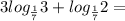 3 log_\frac{1}{7}3+log_\frac{1}{7}2=