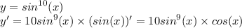 y = {sin}^{10} (x) \\ y' = 10 {sin}^{9} (x) \times (sin(x))' = 10 {sin}^{9} (x) \times cos(x)