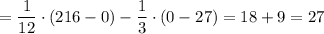 =\dfrac{1}{12}\cdot (216-0)-\dfrac{1}{3}\cdot (0-27)=18+9=27