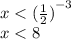 x < {( \frac{1}{2}) }^{ - 3} \\ x < 8