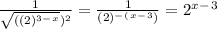 \frac{1}{\sqrt{((2)^3^-^x})^2 } =\frac{1}{(2)^-^(^x^-^3)}=2^x^-^3