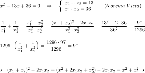 x^2-13x+36=0\ \ \ \Rightarrow \ \ \ \left\{\begin{array}{l}x_1+x_2=13\\x_1\cdot x_2=36\end{array}\right\ \ \ \ (teorema\ Vieta)\\\\\\\dfrac{1}{x_1^2}+\dfrac{1}{x_2^2}=\dfrac{x_1^2+x_2^2}{x_1^2\cdot x^2_2}=\dfrac{(x_1+x_2)^2-2x_1x_2}{x^2_1\cdot x^2_2}=\dfrac{13^2-2\cdot 36}{36^2}=\dfrac{97}{1296}\\\\\\1296\cdot \Big(\dfrac{1}{x_1^2}+\dfrac{1}{x_2^2}\Big)=\dfrac{1296\cdot 97}{1296}=97\\\\\\\\\star \ \ (x_1+x_2)^2-2x_1x_2=(x_1^2+2x_1x_2+x_2^2)-2x_1x_2=x_1^2+x_2^2\ \ \star