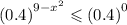 {(0.4)}^{9 - {x}^{2} } \leqslant {(0.4)}^{0}