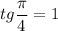 tg \dfrac{\pi}{4} = 1