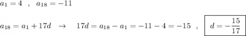 a_1=4\ \ ,\ \ a_{18}=-11\\\\a_{18}=a_1+17d\ \ \to \ \ \ 17d=a_{18}-a_1=-11-4=-15\ \ ,\ \ \boxed {\ d=-\dfrac{15}{17}\ }