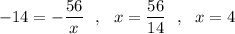 -14=-\dfrac{56}{x}\ \ ,\ \ x=\dfrac{56}{14}\ \ ,\ \ x=4