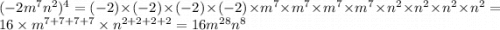 ( - 2m {}^{7} n {}^{2} ) {}^{4} = ( - 2) \times ( - 2) \times ( - 2) \times ( - 2) \times m {}^{7} \times m {}^{7}\times m {}^{7}\times m {}^{7} \times n {}^{2} \times n {}^{2} \times n {}^{2} \times n {}^{2} = 16 \times m {}^{7 + 7 + 7 + 7} \times n {}^{2 + 2 + 2 + 2} = 16m {}^{28} n {}^{8}