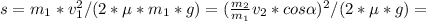 s=m_1*v_1^2/(2*\mu* m_1*g)=(\frac{m_2}{m_1} v_2*cos\alpha )^2/(2*\mu *g)=