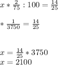 x*\frac{2}{75} :100=\frac{14}{25} \\\\\x*\frac{1}{3750} =\frac{14}{25} \\\\\\x=\frac{14}{25} *3750\\x=2100