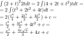 \int\limits {(2 + t)}^{2} 2tdt = 2\int\limits(4 + 2t + {t}^{2} )tdt = \\ = 2\int\limits( {t}^{3} + 2 {t}^{2} + 4t)dt = \\ = 2( \frac{ {t}^{4} }{4} + \frac{2 {t}^{3} }{3} + \frac{4 {t}^{2} }{2} ) + c = \\ = \frac{ {t}^{4} }{2} + \frac{4 {t}^{3} }{3} + 4 {t}^{2} + c = \\ = \frac{ {x}^{2} }{2} + \frac{4x \sqrt{x} }{3} + 4x + c