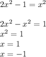 2x { }^{2} - 1 = x { }^{2} \\ \\ 2x {}^{2} - x {}^{2} = 1 \\ x {}^{2} = 1 \\ x = 1 \\ x = - 1