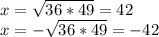 x= \sqrt{36*49} = 42\\x= - \sqrt{36*49} = -42\\