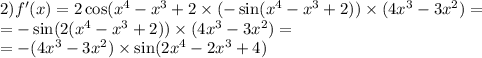 2)f'(x) = 2 \cos( {x}^{4} - {x}^{3} + 2 \times ( - \sin( {x}^{4} - {x}^{3} + 2) ) \times (4 {x}^{3} - 3 {x}^{2} ) = \\ = - \sin(2( {x}^{4} - {x}^{3} + 2)) \times (4 {x}^{3} - 3 {x}^{2} ) = \\ = - ( 4{x}^{3} - 3 {x}^{2} ) \times \sin(2 {x}^{4} - 2 {x}^{3} + 4)