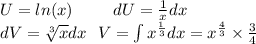 U = ln(x) \: \: \: \: \: \: \: \: \: \: \: dU = \frac{1}{x} dx \\ dV = \sqrt[3]{x} dx \: \: \: V = \int\limits {x}^{ \frac{1}{3} } dx = {x}^{ \frac{4}{3} } \times \frac{3}{4}