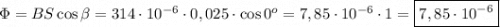 \Phi = BS\cos\beta = 314\cdot 10^{-6} \cdot 0,025\cdot \cos0^o = 7,85\cdot 10^{-6} \cdot 1 = \boxed{7,85\cdot 10^{-6}}