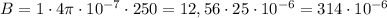 B = 1\cdot 4\pi \cdot 10^{-7}\cdot 250 = 12,56\cdot 25\cdot 10^{-6} = 314\cdot 10^{-6}