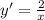 y' = \frac{2}{x}