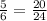 \frac{5}{6} = \frac{20}{24} \\