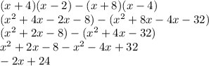 (x+4)(x-2)-(x+8)(x-4)\\(x^2+4x-2x-8)-(x^2+8x-4x-32)\\(x^2+2x-8)-(x^2+4x-32)\\x^2+2x-8-x^2-4x+32\\-2x+24\\