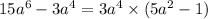 15 {a}^{6} - 3 {a}^{4} = 3 {a}^{4} \times (5 {a}^{2} - 1) \\