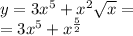 y = 3 {x}^{5} + {x}^{2} \sqrt{x} = \\ = 3 {x}^{5} + {x}^{ \frac{5}{2} }