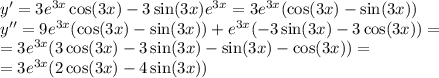 y' = 3 {e}^{3x} \cos(3x) - 3 \sin(3x) {e}^{3x} = 3{e}^{3x} (\cos(3x) - \sin(3x)) \\ y'' = 9 {e}^{3x} ( \cos(3x) - \sin(3x) ) + {e}^{3x} ( - 3 \sin(3x) - 3 \cos(3x) ) = \\ = 3 {e}^{3x} (3 \cos(3x) - 3 \sin(3x) - \sin(3x) - \cos(3x) ) = \\ = 3 {e}^{3x} (2 \cos(3x) - 4 \sin(3x))