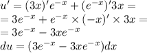 u' = (3x)' {e}^{ - x} + ( {e}^{ - x} )'3x = \\ = 3 {e}^{ - x} + {e}^{ - x} \times ( - x)' \times 3x = \\ = 3 {e}^{ - x} - 3x {e}^{ - x} \\ du = (3 {e}^{ - x} - 3x {e}^{ - x} )dx