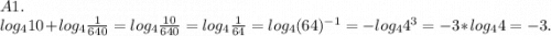A1.\\log_410+log_4\frac{1}{640} =log_4\frac{10}{640} =log_4\frac{1}{64}=log_4(64)^{-1}=-log_44^3=-3*log_44=-3.\\