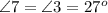 \angle 7 = \angle 3 = 27^o