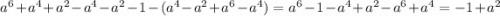 {a}^{6} + {a}^{4} + {a}^{2} - {a}^{4} - a^{2} - 1 - ( {a}^{4} - {a}^{2} + {a}^{6} - a^{4} ) = {a}^{6} - 1 - {a}^{4} + {a}^{2} - {a}^{6} + {a}^{4} = - 1 + {a}^{2}