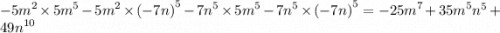 { - 5m}^{2} \times {5m}^{5} - {5m}^{2} \times ( { - 7n)}^{5} - {7n}^{5} \times {5m}^{5} - {7n}^{5} \times ( { - 7n)}^{5} = { - 25m}^{7} + {35m}^{5} {n}^{5} + {49n}^{10}