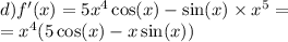 d)f'(x) = 5 {x}^{4} \cos(x) - \sin(x) \times {x}^{5} = \\ = {x}^{4} (5 \cos(x) - x \sin(x))