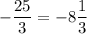 -\dfrac{25}{3} = -8\dfrac{1}{3}