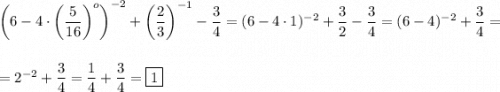 \left (6 - 4\cdot \left(\dfrac{5}{16}\right )^o\right )^{-2} + \left (\dfrac{2}{3}\right )^{-1} - \dfrac{3}{4} = (6-4\cdot 1)^{-2} + \dfrac{3}{2} - \dfrac{3}{4} = (6-4)^{-2} + \dfrac{3}{4} =\\\\\\= 2^{-2} + \dfrac{3}{4} = \dfrac{1}{4} + \dfrac{3}{4} = \boxed{1}