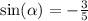 \sin( \alpha ) = - \frac{3}{5}