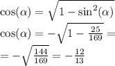 \cos( \alpha ) = \sqrt{1 - { \sin }^{2} (\alpha ) } \\ \cos( \alpha ) = - \sqrt{1 - \frac{25}{169} } = \\ = - \sqrt{ \frac{144}{169} } = - \frac{12}{13}