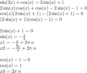 \sin(2x) + \cos(x) = 2 \sin(x) + 1 \\ 2 \sin(x) \cos(x) + \cos(x) - 2 \sin(x) - 1 = 0 \\ \cos(x) (2 \sin(x) + 1) - (2 \sin(x) + 1) = 0 \\ (2 \sin(x) + 1)( \cos(x) - 1) = 0 \\ \\ 2 \sin(x) + 1 = 0 \\ \sin(x) = - \frac{1}{2} \\ x1 = - \frac{\pi}{6} + 2\pi \: n \\ x2 = - \frac{5\pi}{6} + 2\pi \: n \\ \\ \cos(x ) - 1 = 0 \\ \cos(x) = 1 \\ x3 = 2\pi \: n