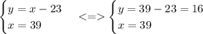 \begin{cases} y= x - 23 \\ x=39\end{cases} < = \begin{cases} y= 39 - 23 = 16 \\ x=39\end{cases}