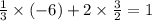 \frac{1}{3} \times ( - 6) + 2 \times \frac{3}{2} = 1