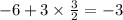 - 6 + 3 \times \frac{3}{2} = - 3